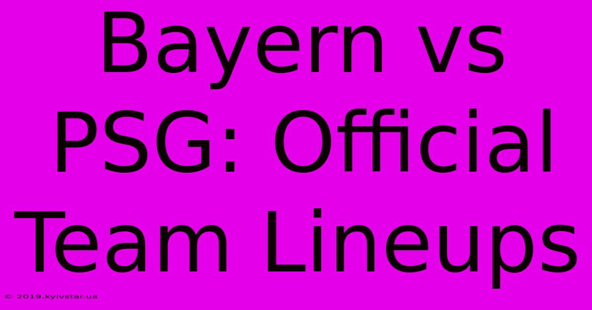 Bayern Vs PSG: Official Team Lineups