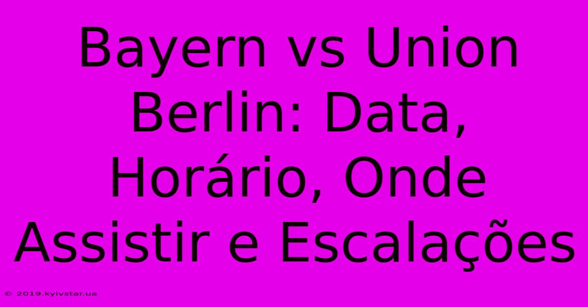 Bayern Vs Union Berlin: Data, Horário, Onde Assistir E Escalações