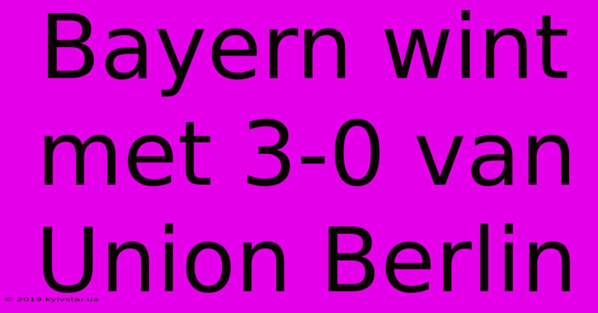 Bayern Wint Met 3-0 Van Union Berlin