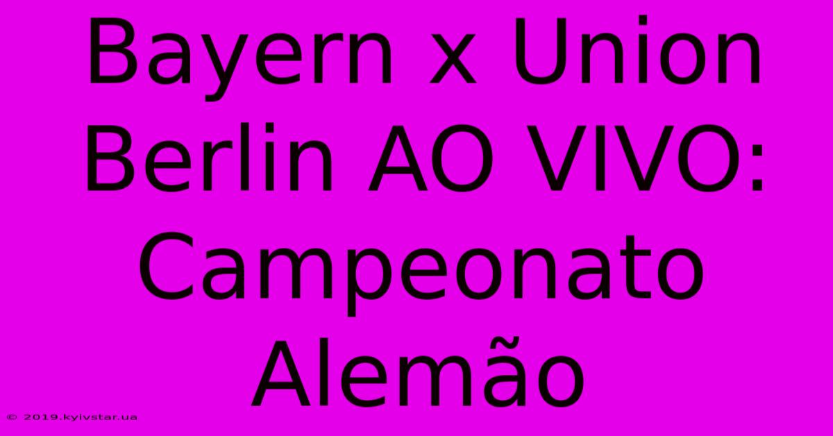 Bayern X Union Berlin AO VIVO: Campeonato Alemão