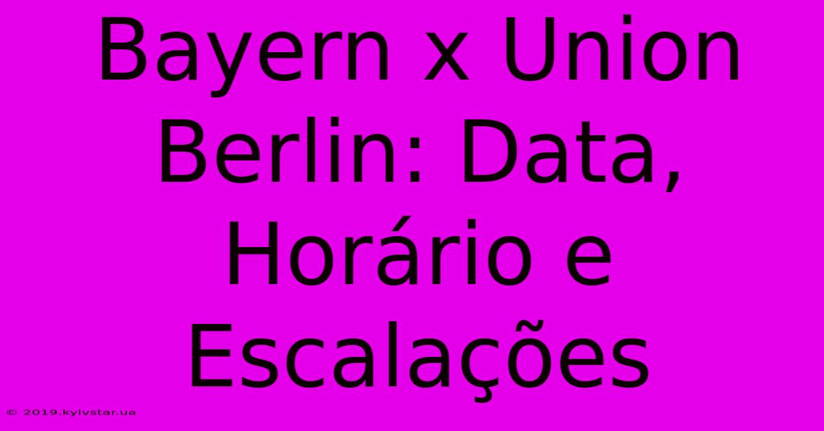 Bayern X Union Berlin: Data, Horário E Escalações