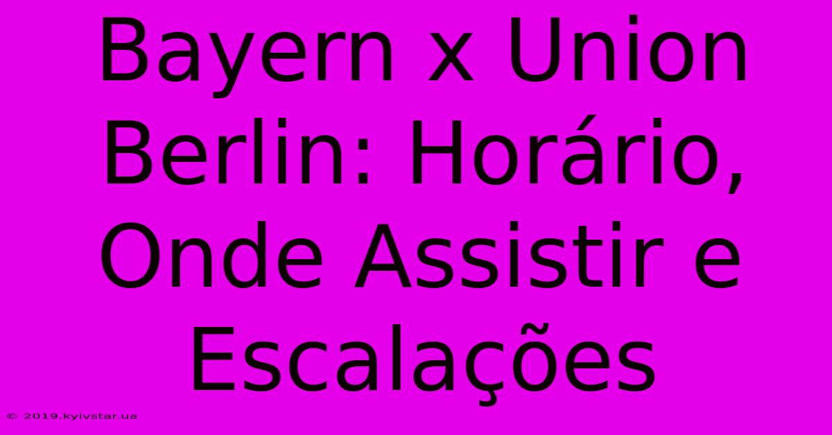 Bayern X Union Berlin: Horário, Onde Assistir E Escalações