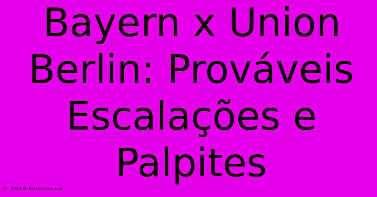 Bayern X Union Berlin: Prováveis Escalações E Palpites