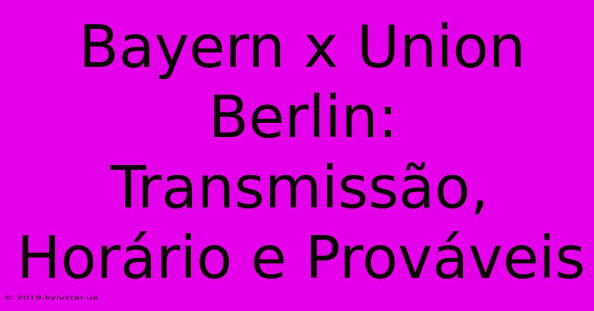 Bayern X Union Berlin: Transmissão, Horário E Prováveis