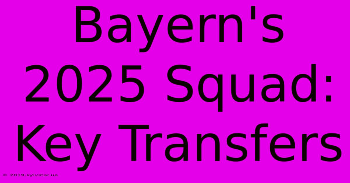 Bayern's 2025 Squad: Key Transfers