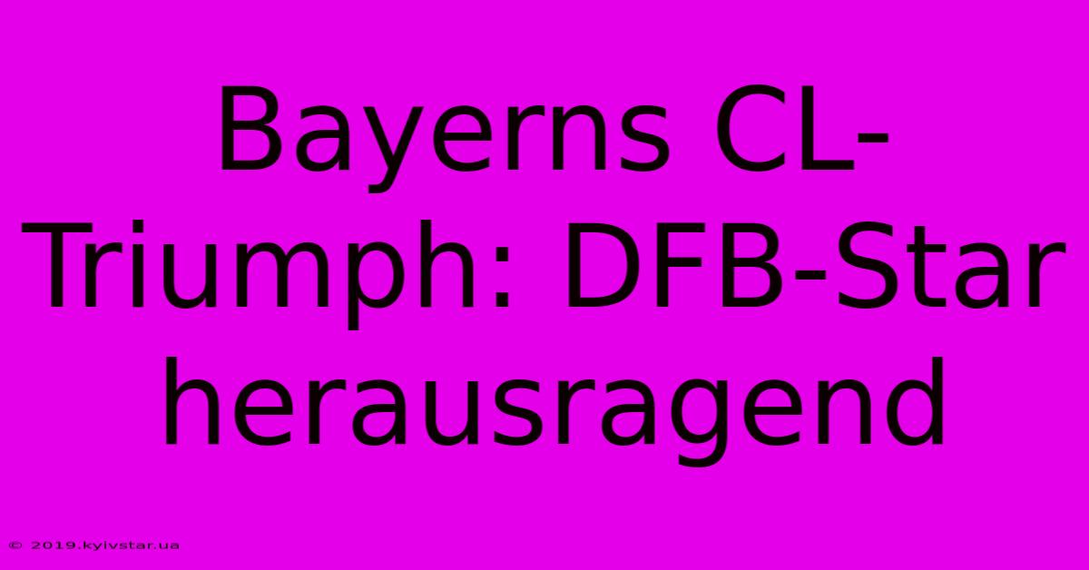 Bayerns CL-Triumph: DFB-Star Herausragend