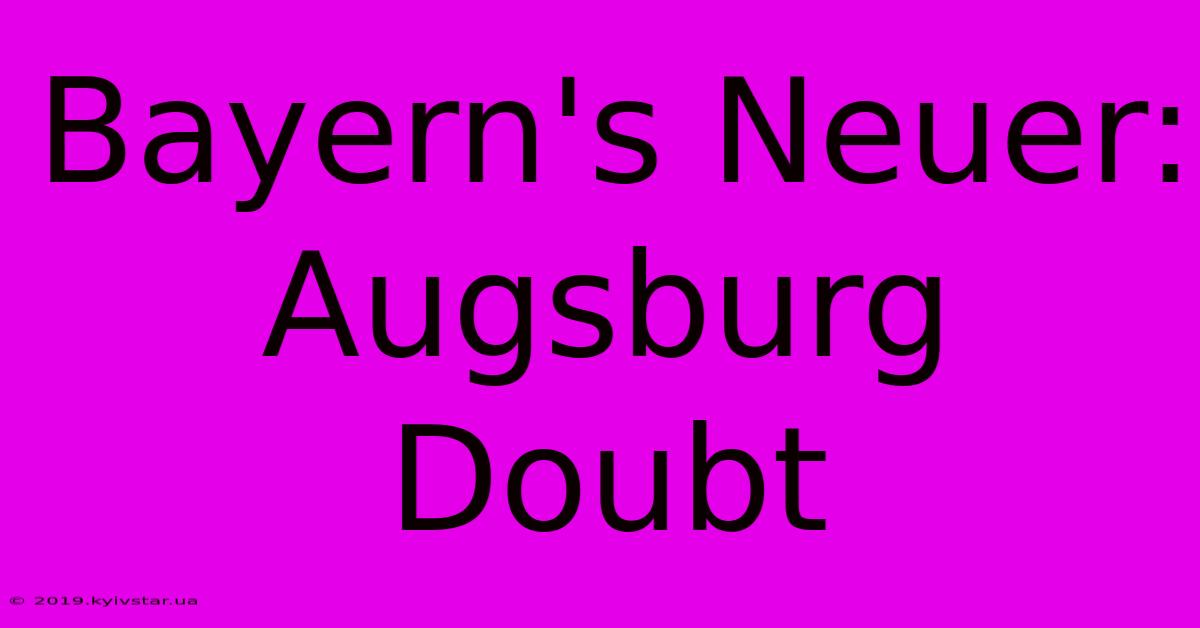 Bayern's Neuer: Augsburg Doubt