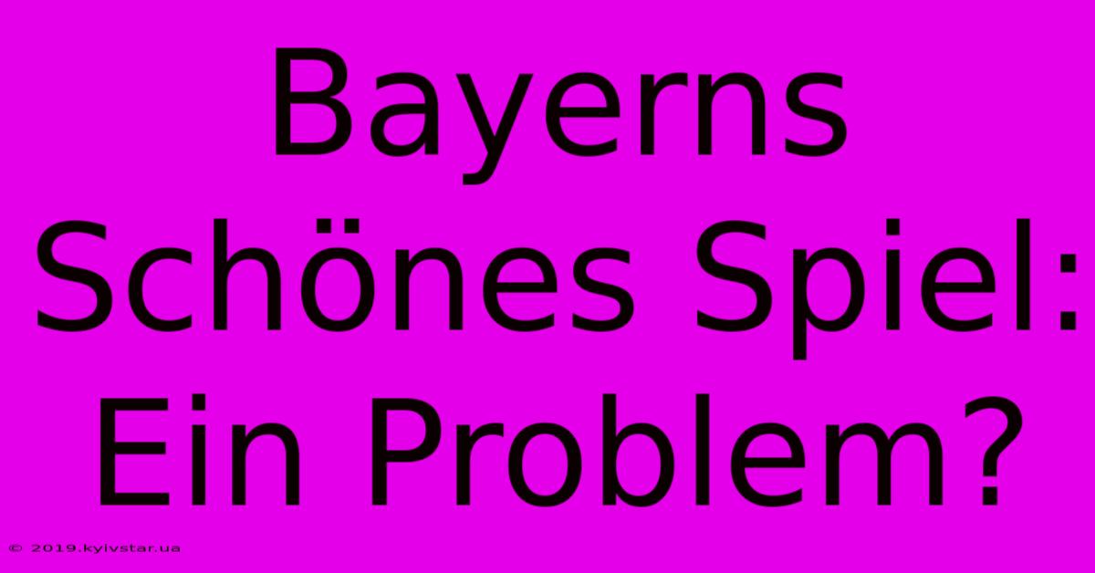 Bayerns Schönes Spiel: Ein Problem?