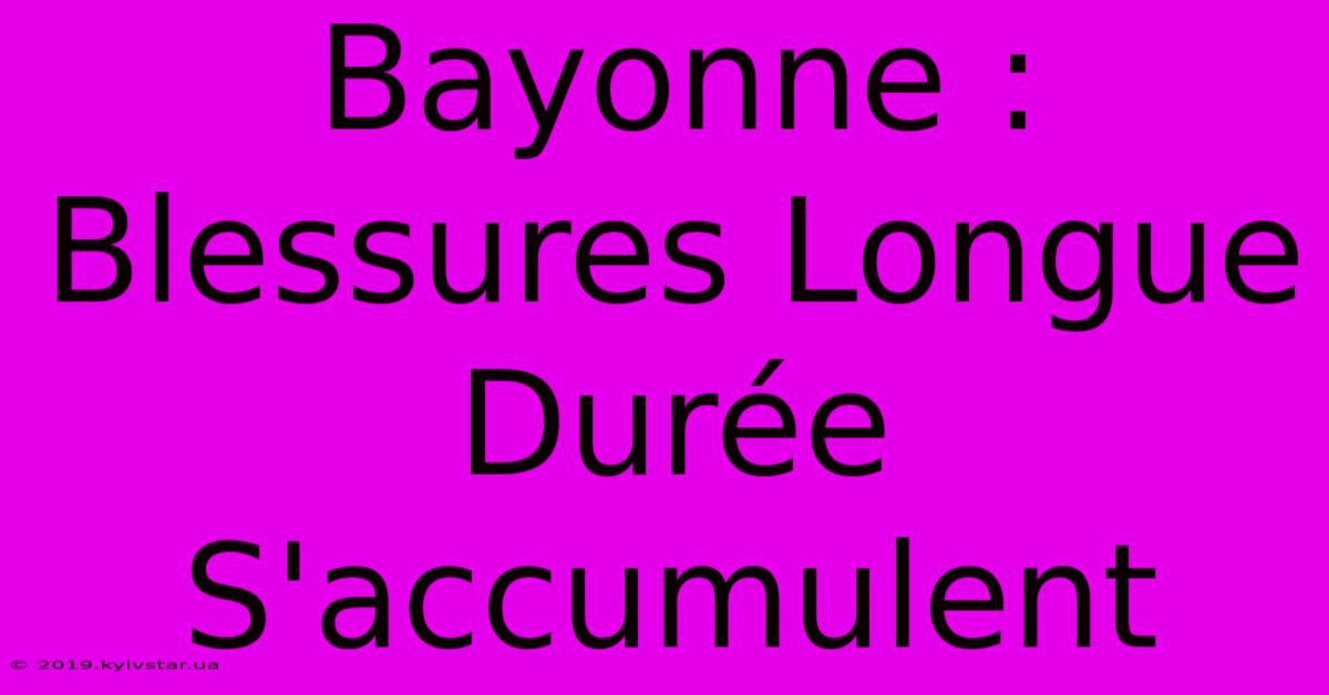 Bayonne : Blessures Longue Durée S'accumulent