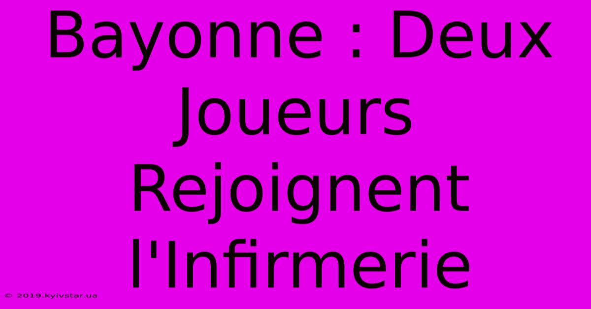 Bayonne : Deux Joueurs Rejoignent L'Infirmerie