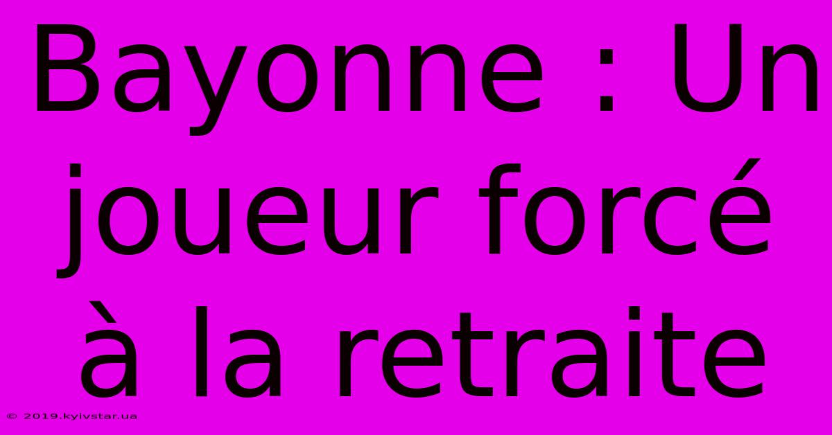 Bayonne : Un Joueur Forcé À La Retraite