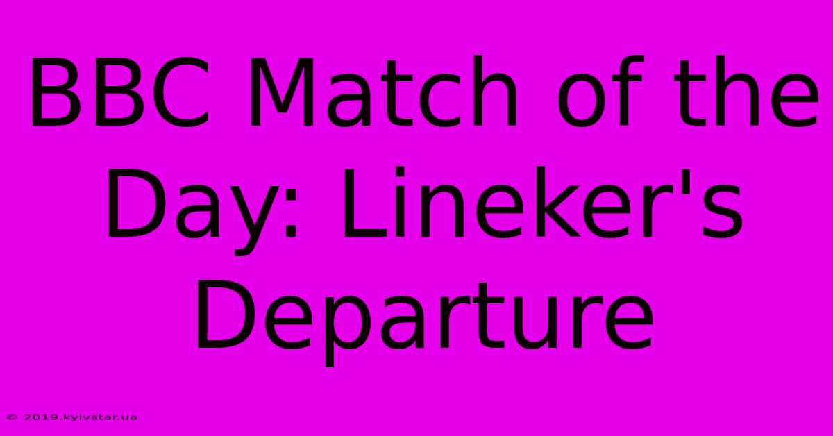 BBC Match Of The Day: Lineker's Departure