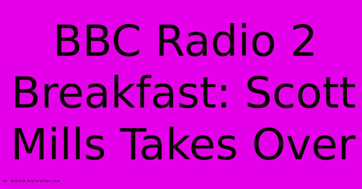 BBC Radio 2 Breakfast: Scott Mills Takes Over