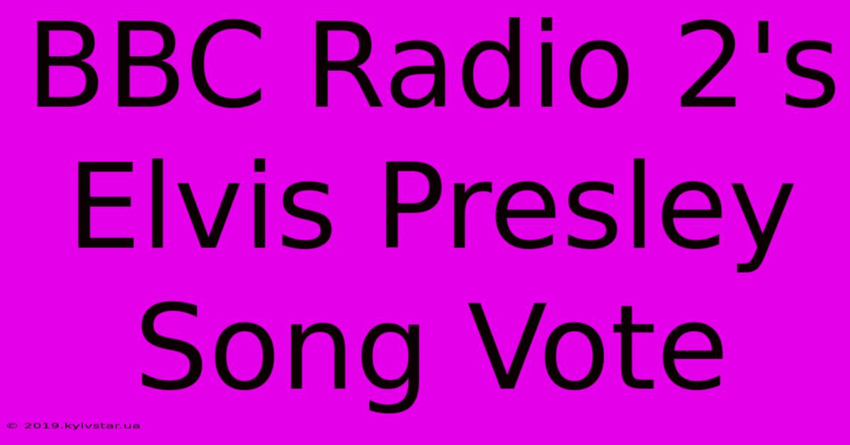 BBC Radio 2's Elvis Presley Song Vote