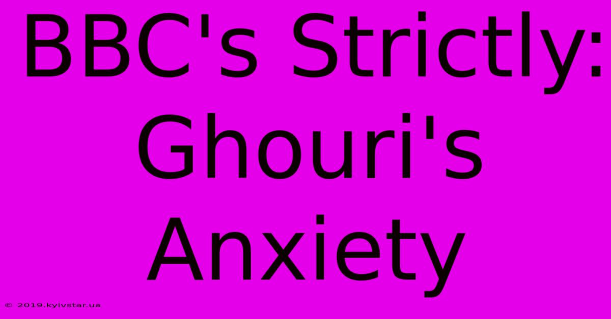 BBC's Strictly: Ghouri's Anxiety