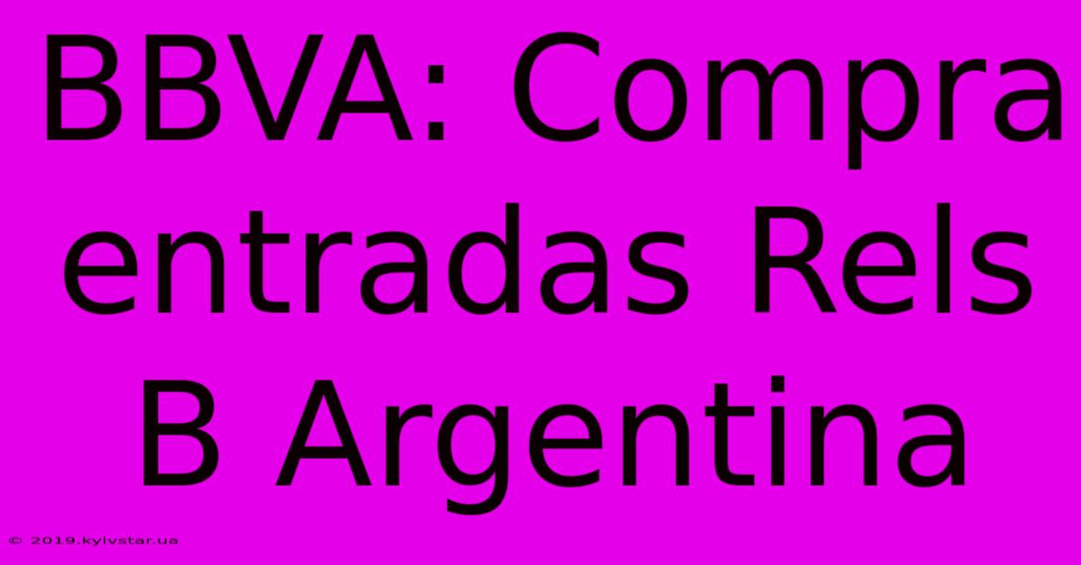 BBVA: Compra Entradas Rels B Argentina