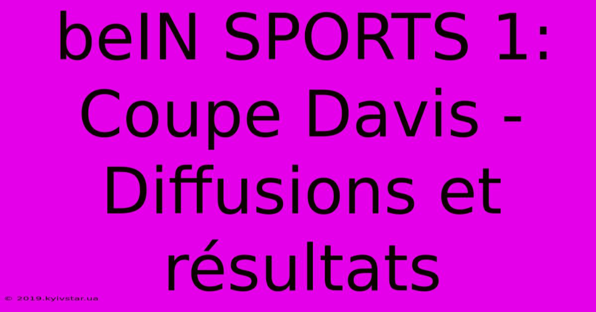 BeIN SPORTS 1:  Coupe Davis - Diffusions Et Résultats