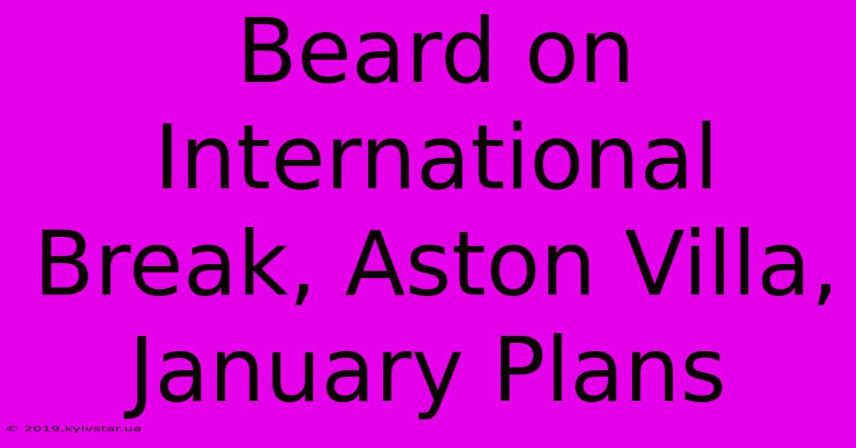 Beard On International Break, Aston Villa, January Plans 