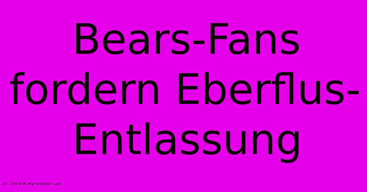 Bears-Fans Fordern Eberflus-Entlassung