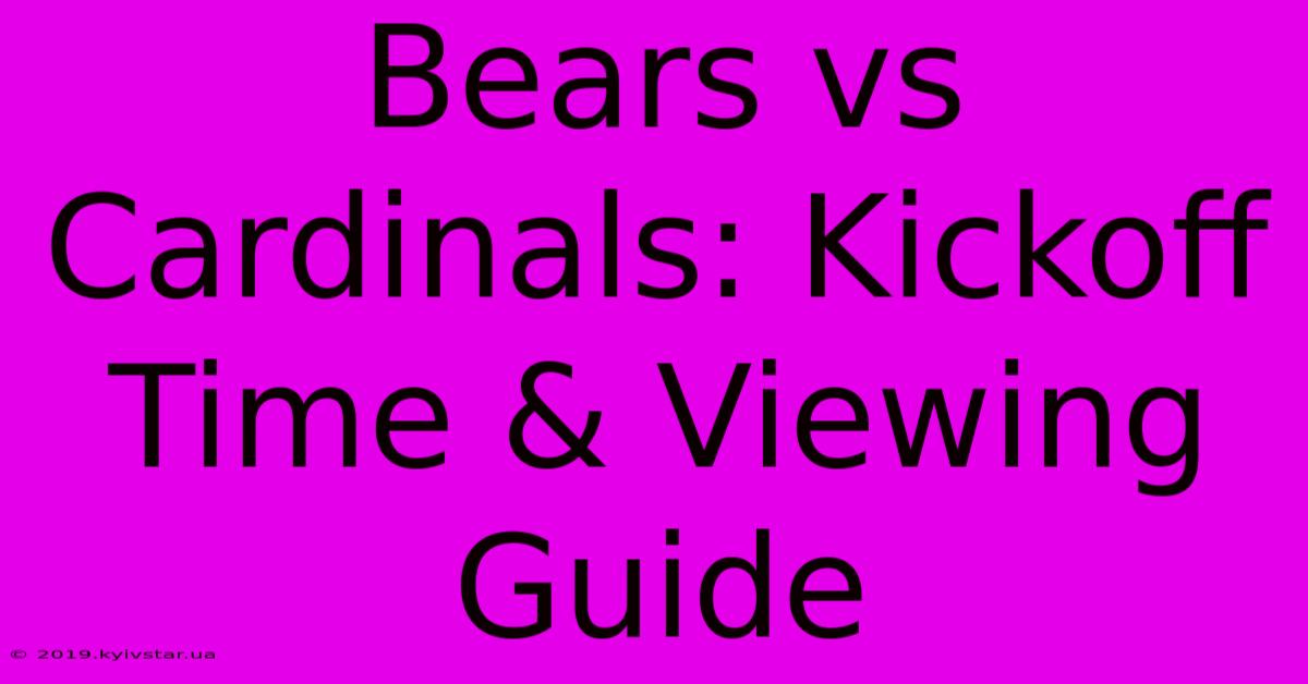 Bears Vs Cardinals: Kickoff Time & Viewing Guide 