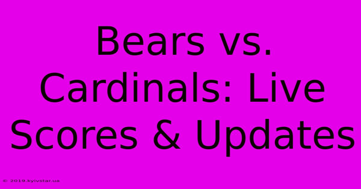 Bears Vs. Cardinals: Live Scores & Updates