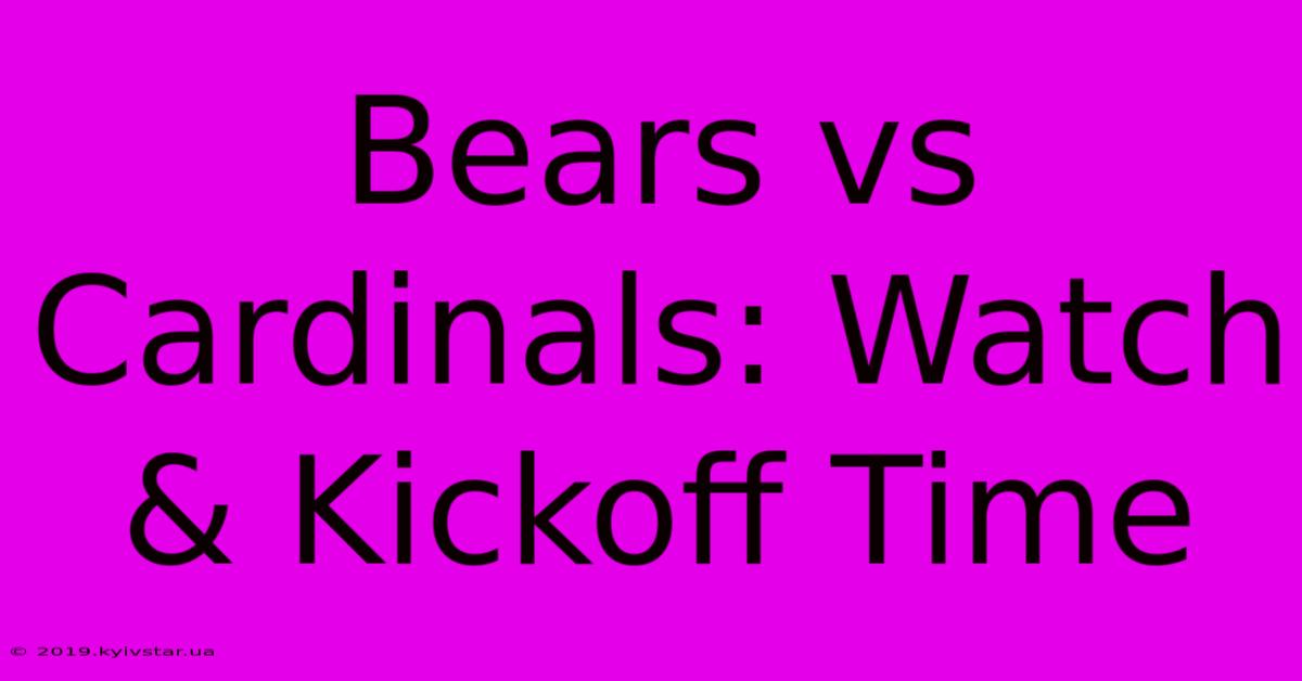 Bears Vs Cardinals: Watch & Kickoff Time