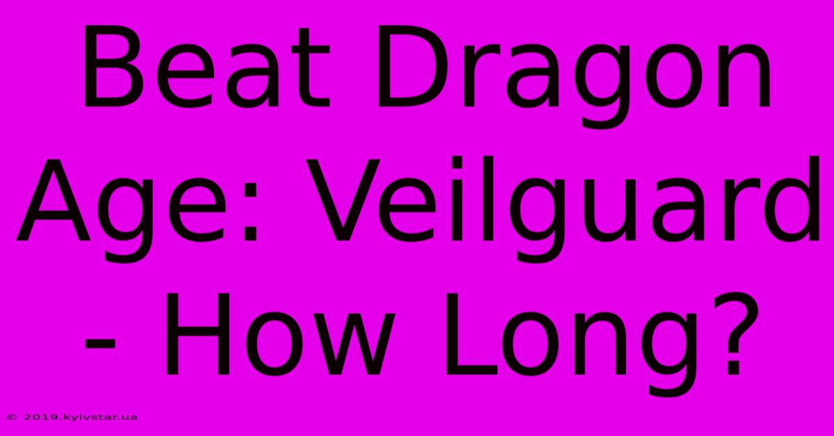 Beat Dragon Age: Veilguard - How Long?