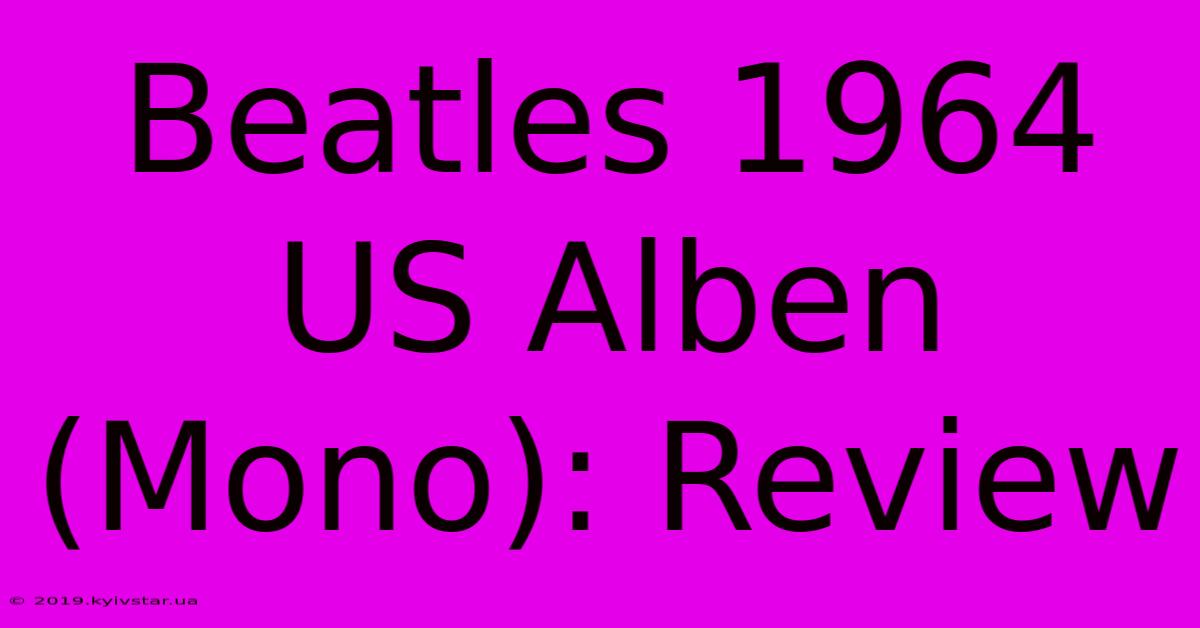 Beatles 1964 US Alben (Mono): Review