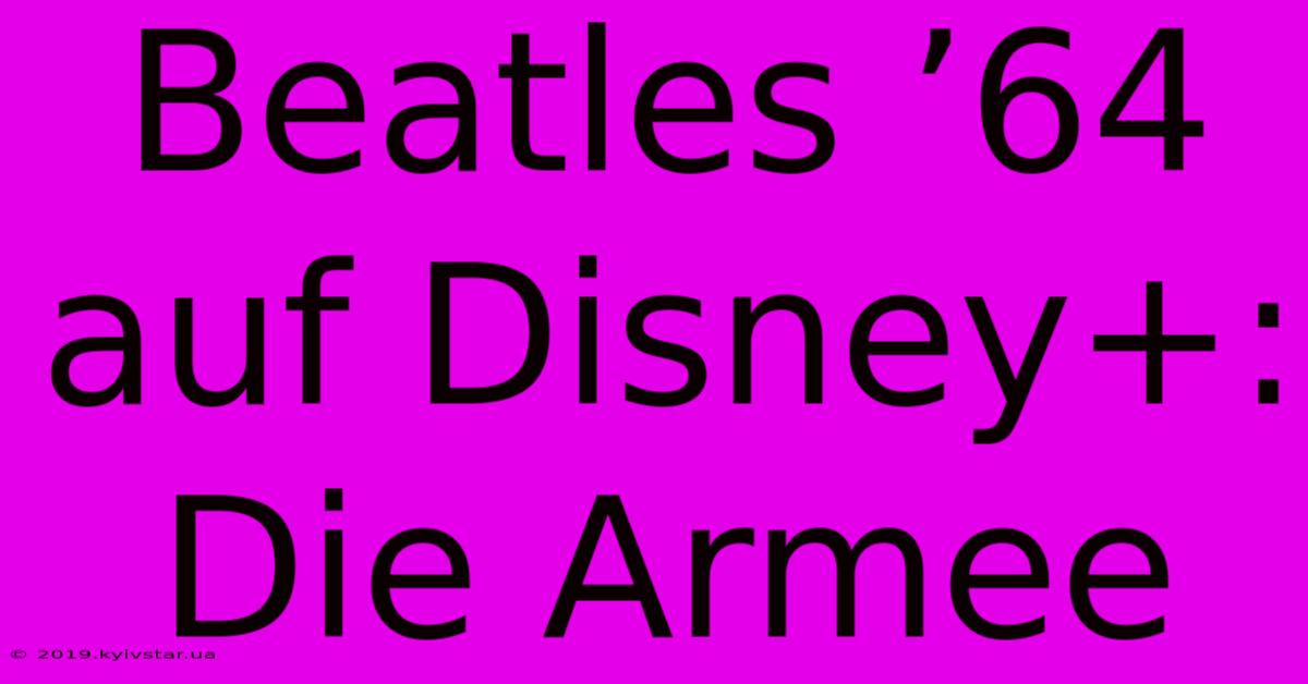 Beatles ’64 Auf Disney+: Die Armee