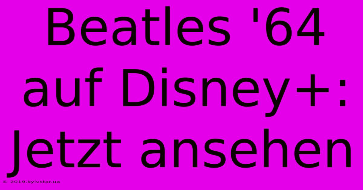 Beatles '64 Auf Disney+: Jetzt Ansehen