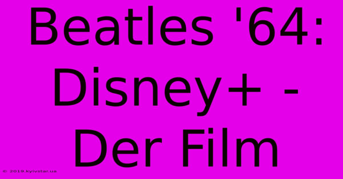 Beatles '64: Disney+ - Der Film