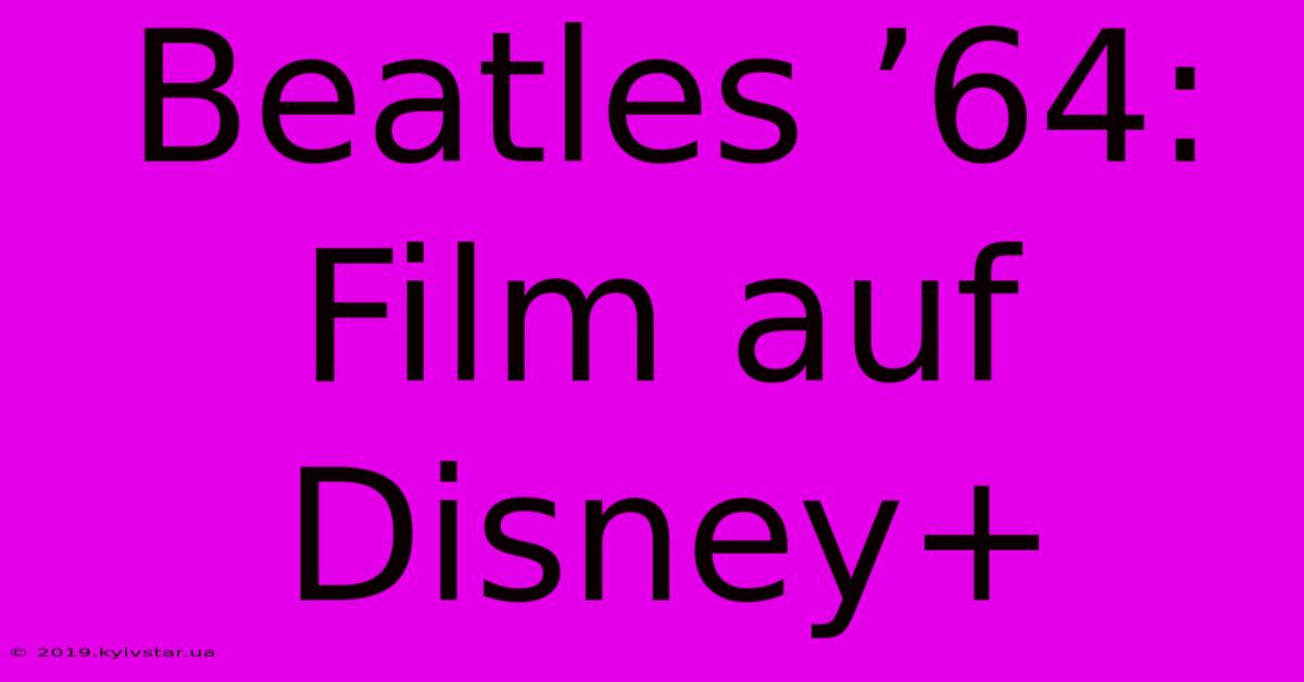 Beatles ’64: Film Auf Disney+