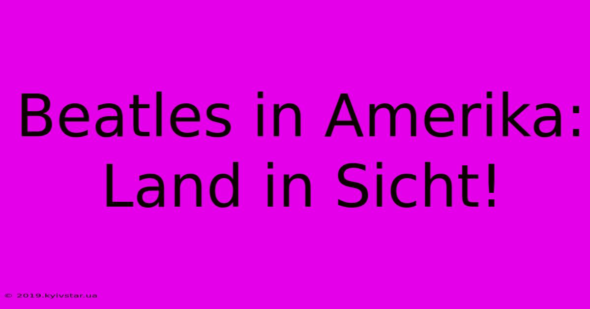 Beatles In Amerika: Land In Sicht!