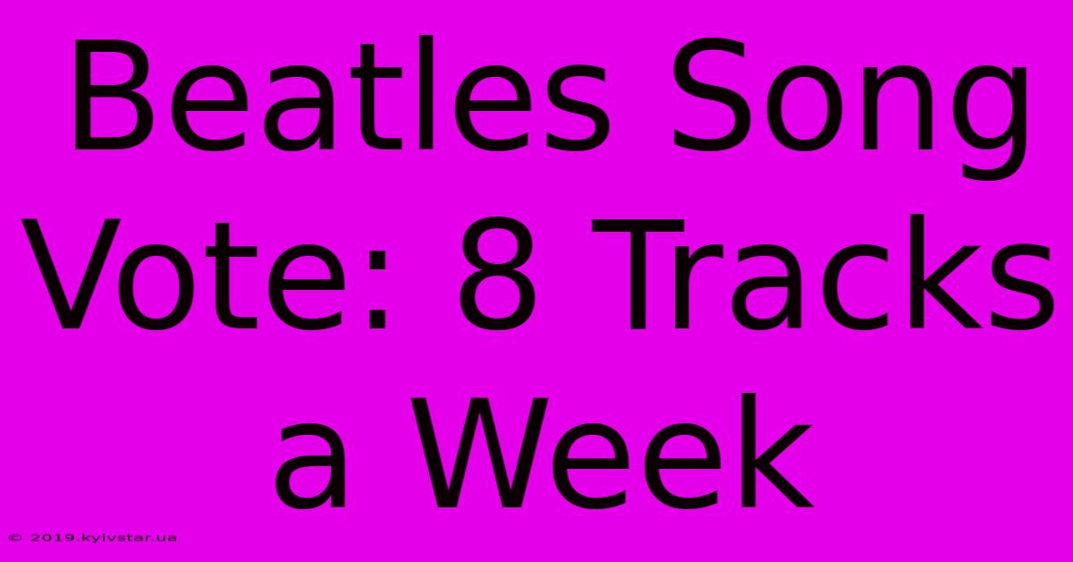 Beatles Song Vote: 8 Tracks A Week