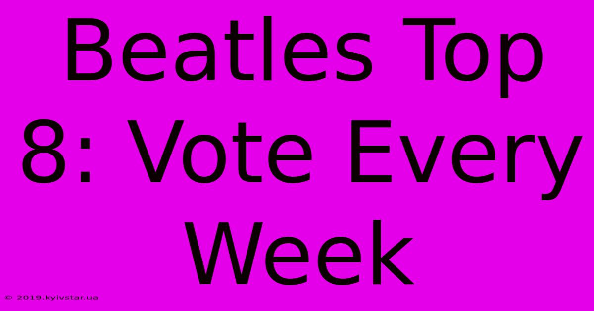 Beatles Top 8: Vote Every Week