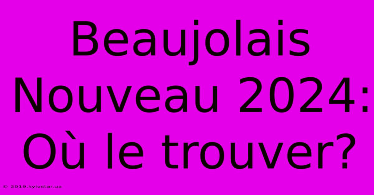 Beaujolais Nouveau 2024: Où Le Trouver?