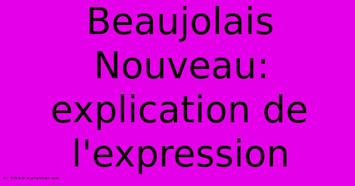 Beaujolais Nouveau: Explication De L'expression