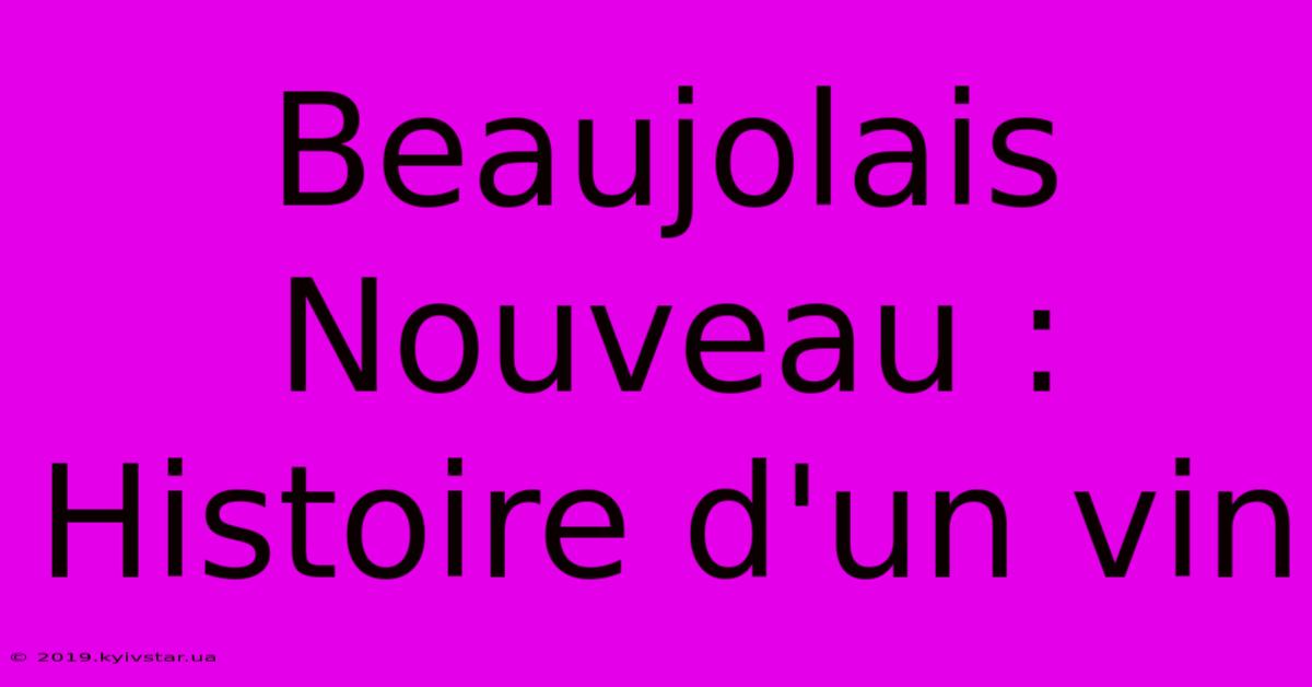 Beaujolais Nouveau : Histoire D'un Vin