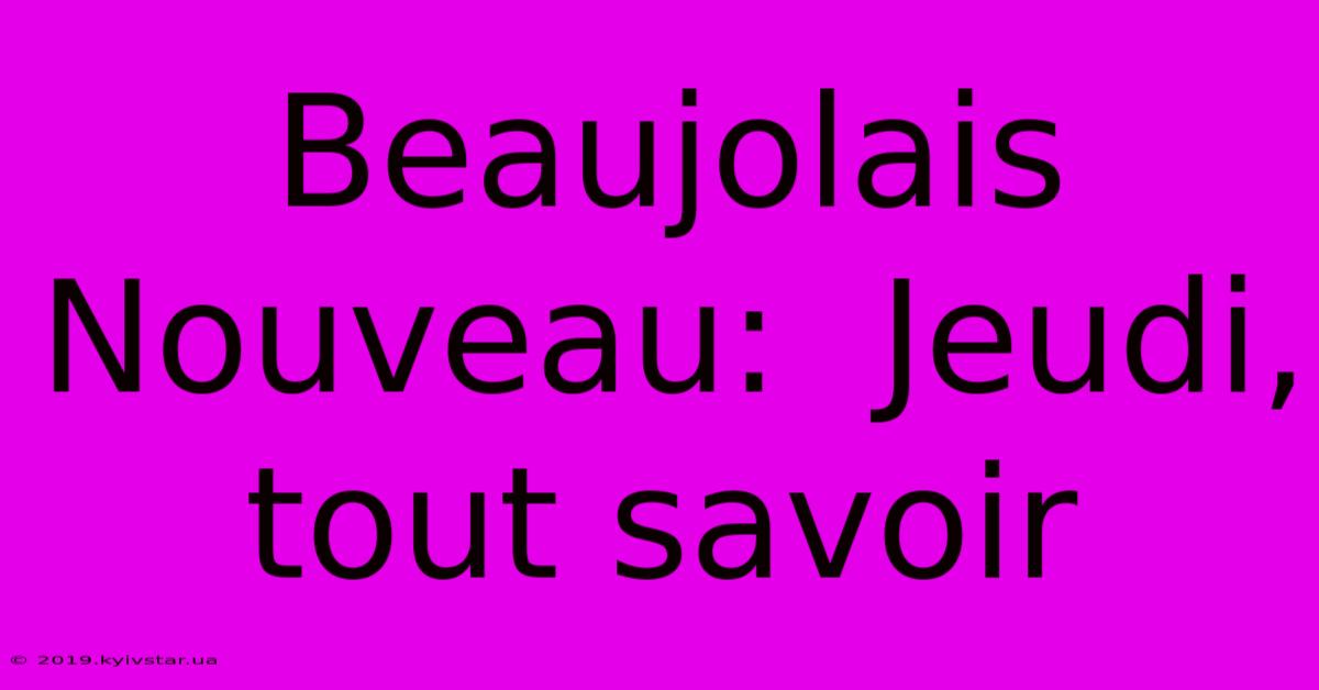 Beaujolais Nouveau:  Jeudi, Tout Savoir