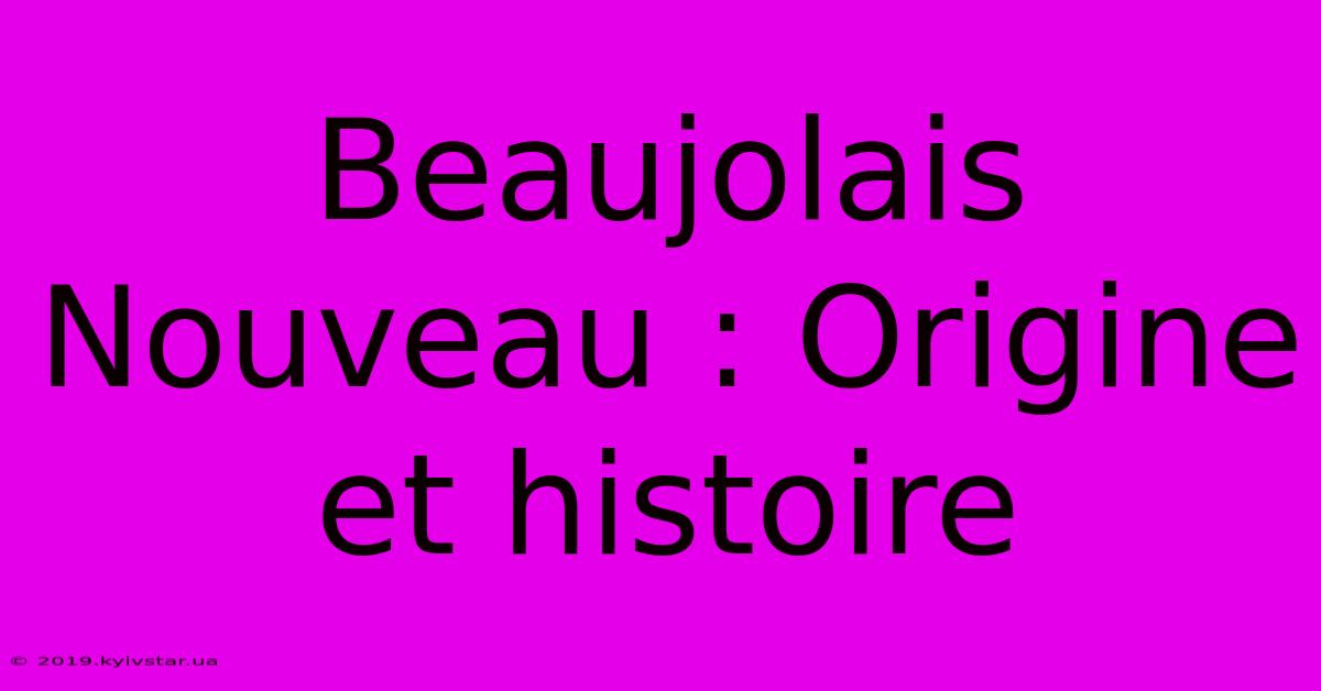 Beaujolais Nouveau : Origine Et Histoire