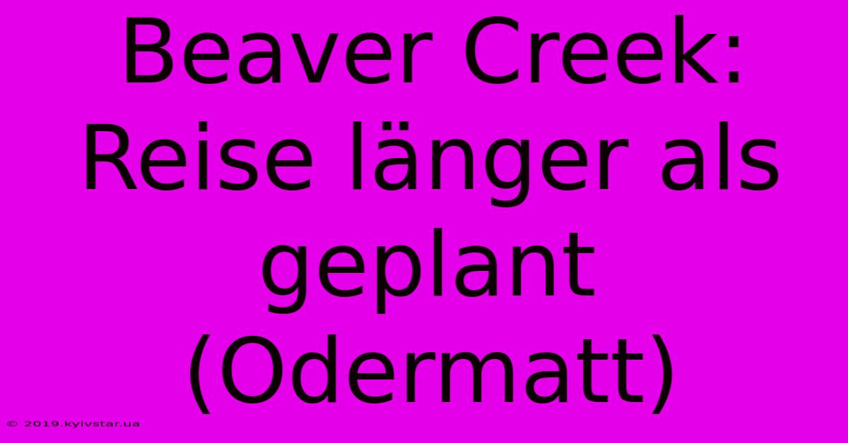 Beaver Creek:  Reise Länger Als Geplant (Odermatt)