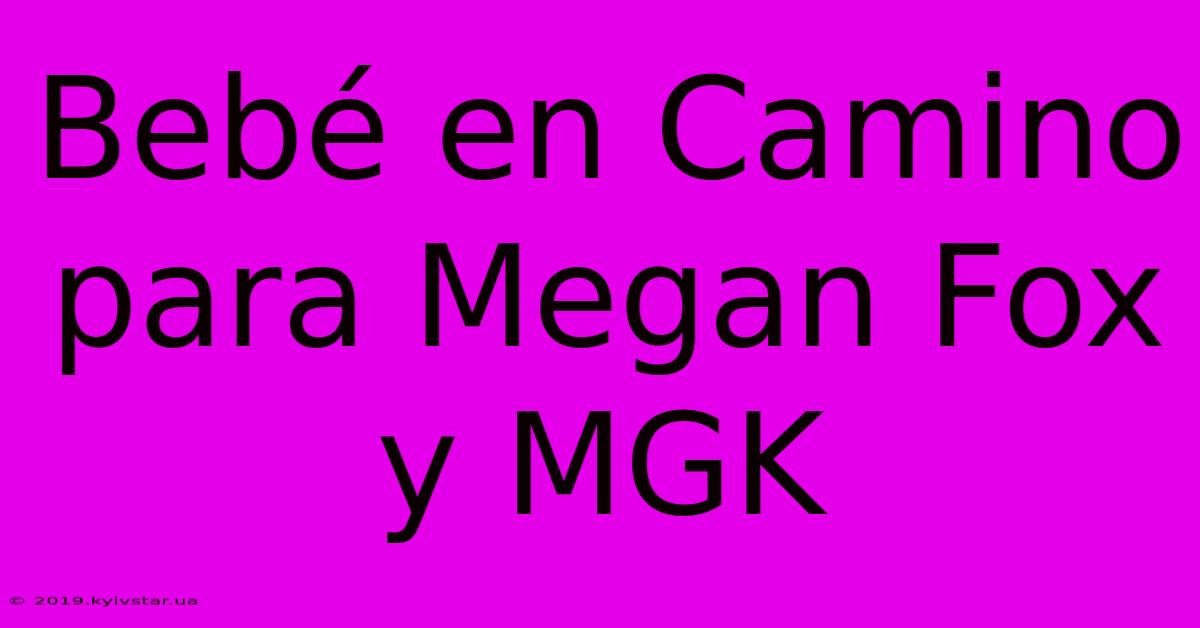 Bebé En Camino Para Megan Fox Y MGK 