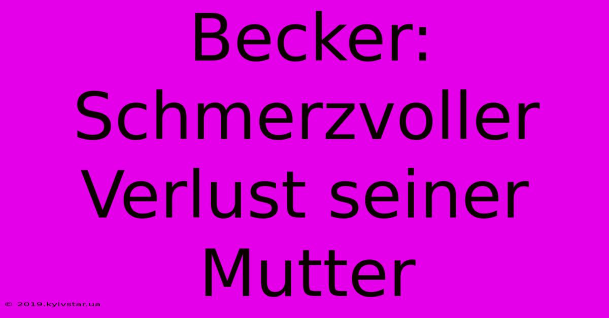 Becker: Schmerzvoller Verlust Seiner Mutter