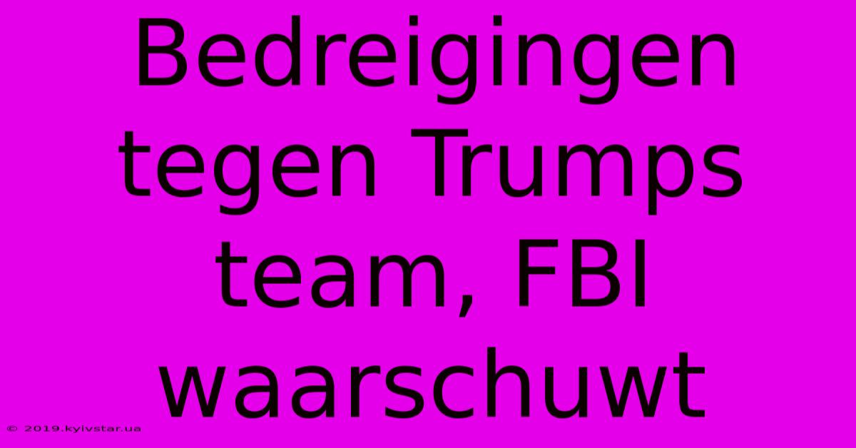 Bedreigingen Tegen Trumps Team, FBI Waarschuwt