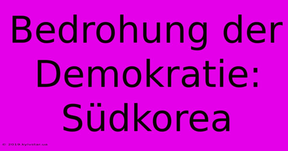 Bedrohung Der Demokratie: Südkorea