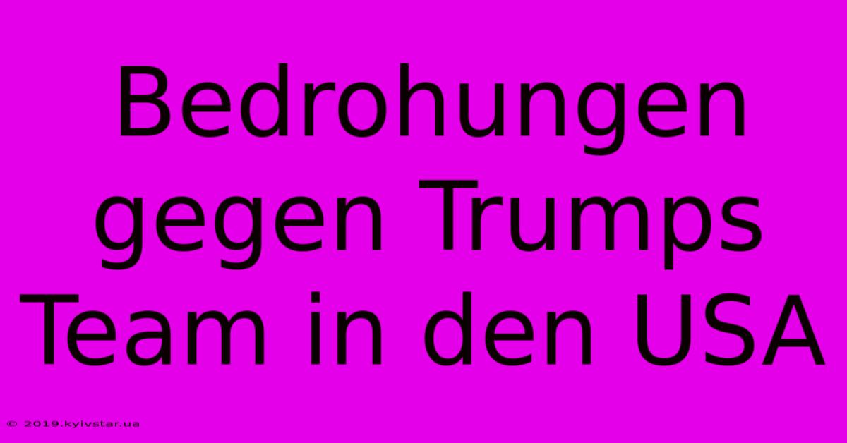 Bedrohungen Gegen Trumps Team In Den USA