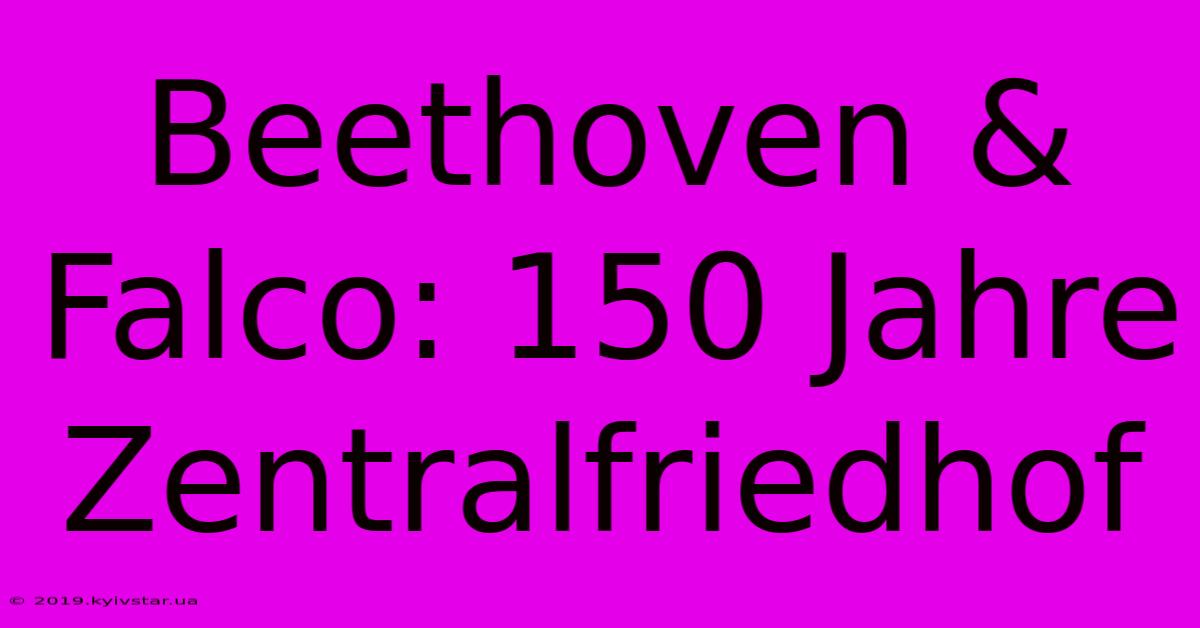 Beethoven & Falco: 150 Jahre Zentralfriedhof