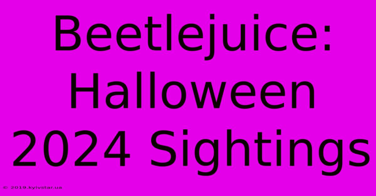 Beetlejuice: Halloween 2024 Sightings