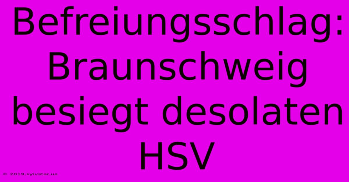 Befreiungsschlag: Braunschweig Besiegt Desolaten HSV