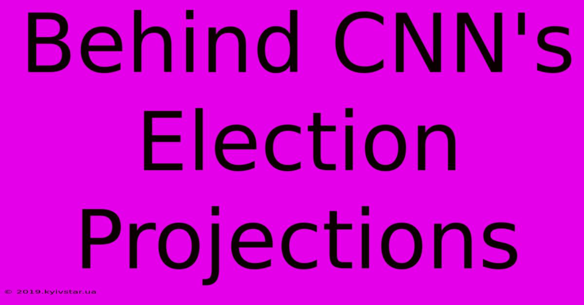 Behind CNN's Election Projections 